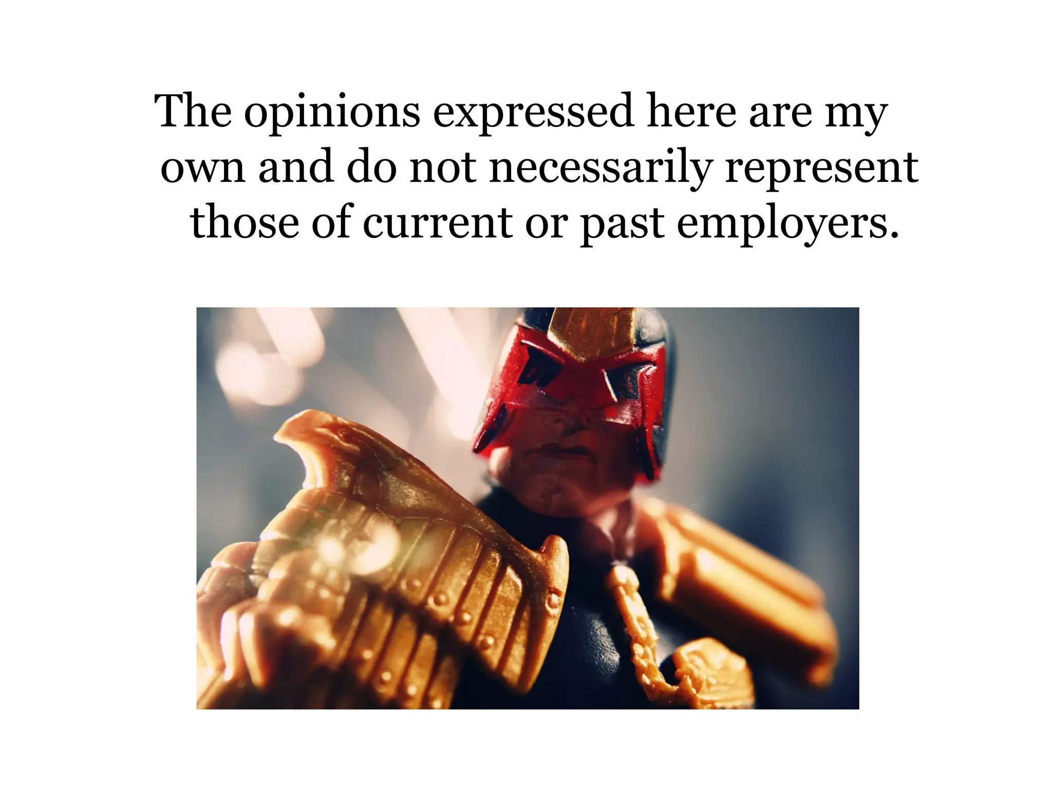 The opinions expressed here are my
own and do not necessarily represent
 those of current or past employers.
 