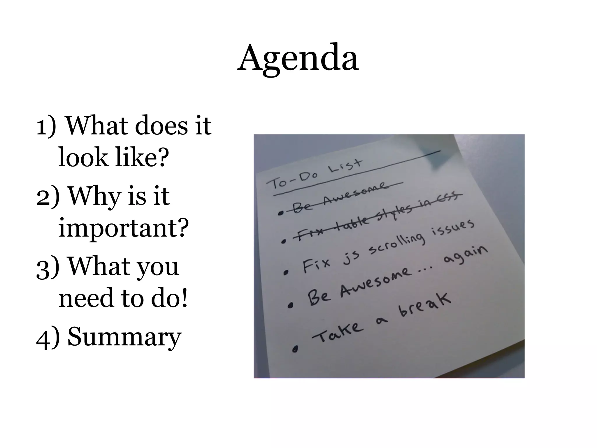 Agenda
1) What does it
  look like?
2) Why is it
  important?
3) What you
  need to do!
4) Summary
 