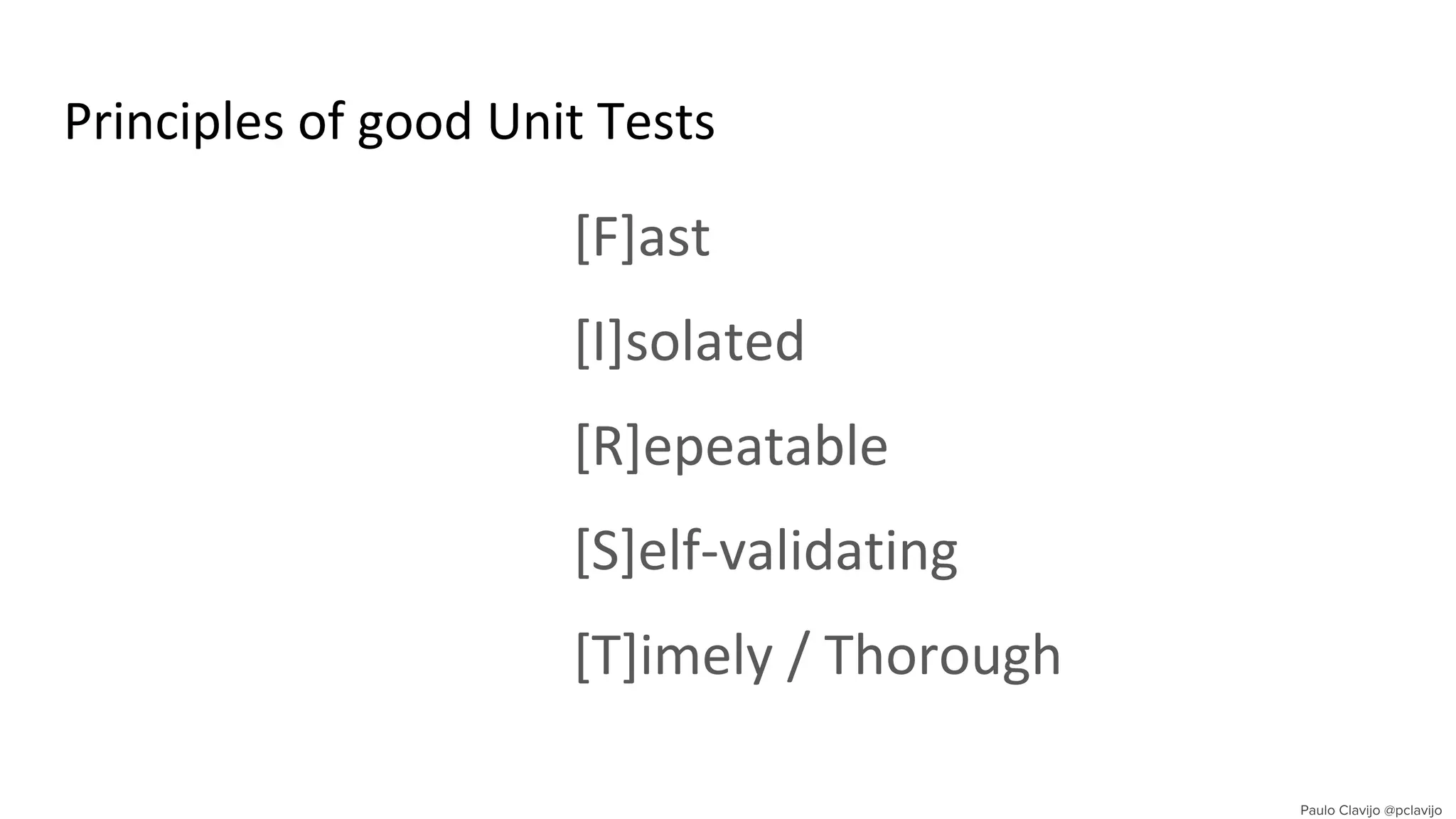 Principles of good Unit Tests
[F]ast
[I]solated
[R]epeatable
[S]elf-validating
[T]imely / Thorough
 