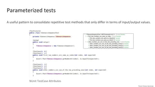 Parameterized tests
A useful pattern to consolidate repetitive test methods that only differ in terms of input/output values.
NUnit TestCase Attributes
 