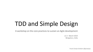 TDD and Simple Design
A workshop on the core practices to sustain an Agile development
Paulo Clavijo Esteban (@pclavijo)
v1.3 - March 2019
Bengaluru, India
 