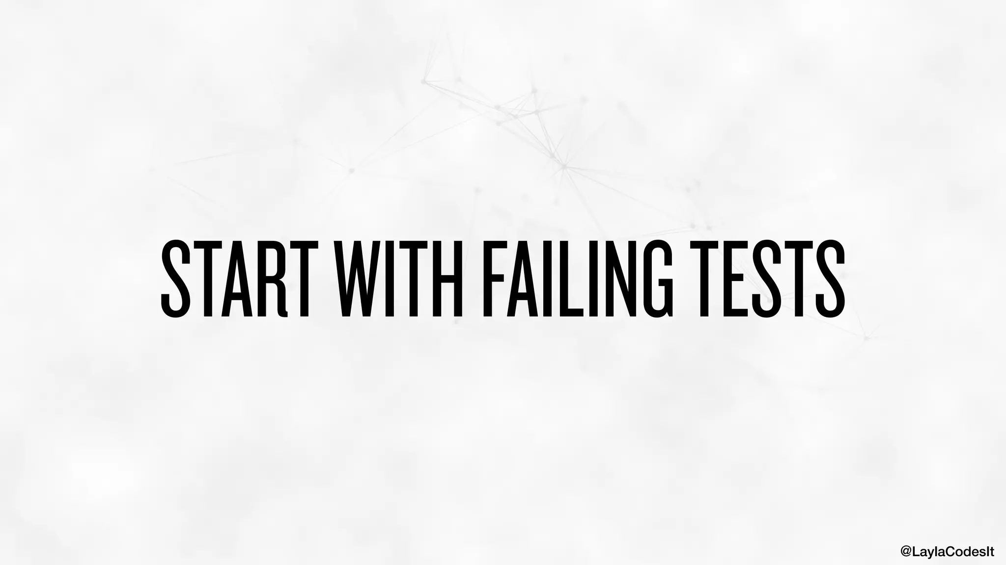 @LaylaCodesIt
STARTWITHFAILINGTESTS
 