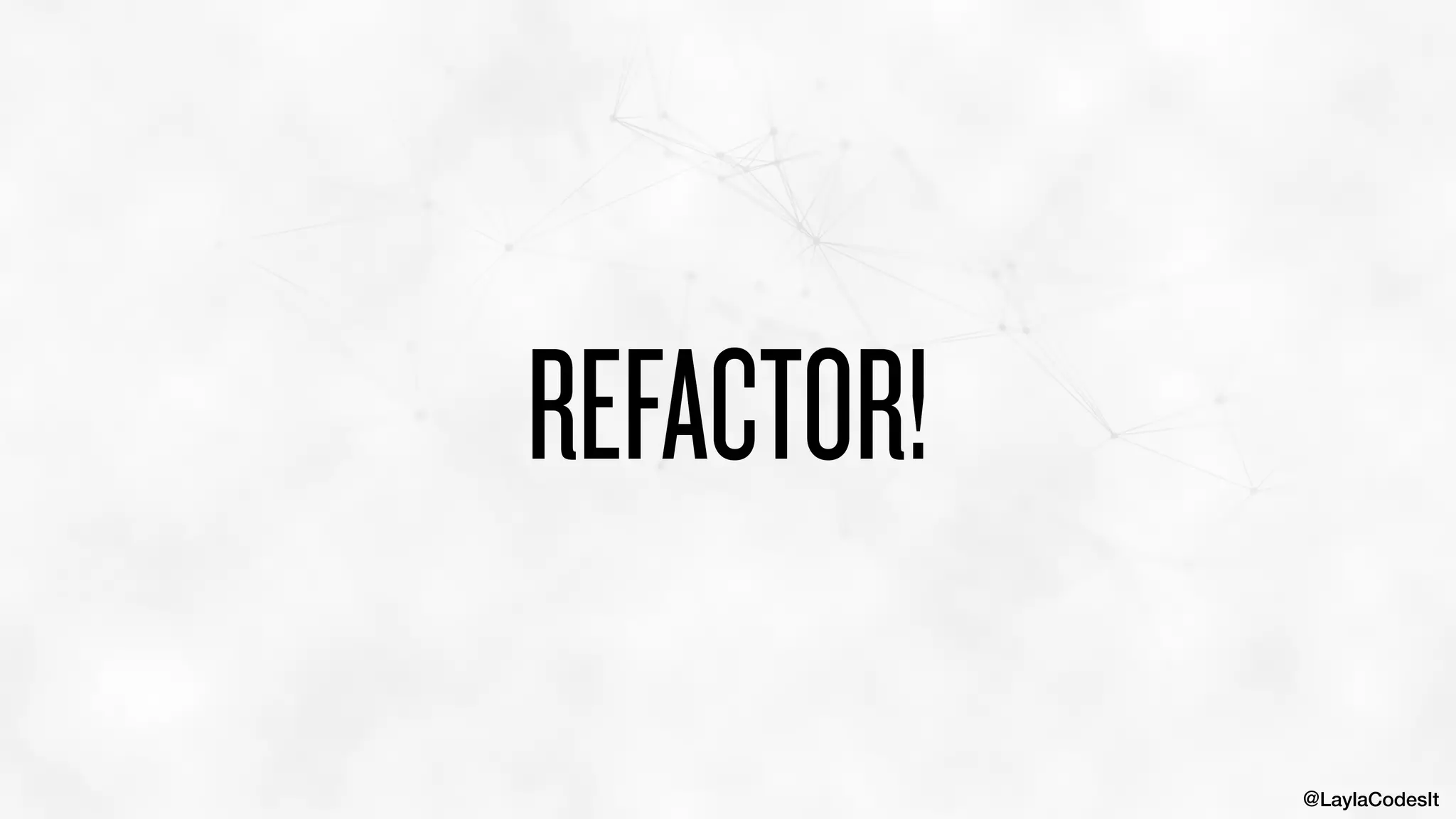 @LaylaCodesIt
REFACTOR!
 