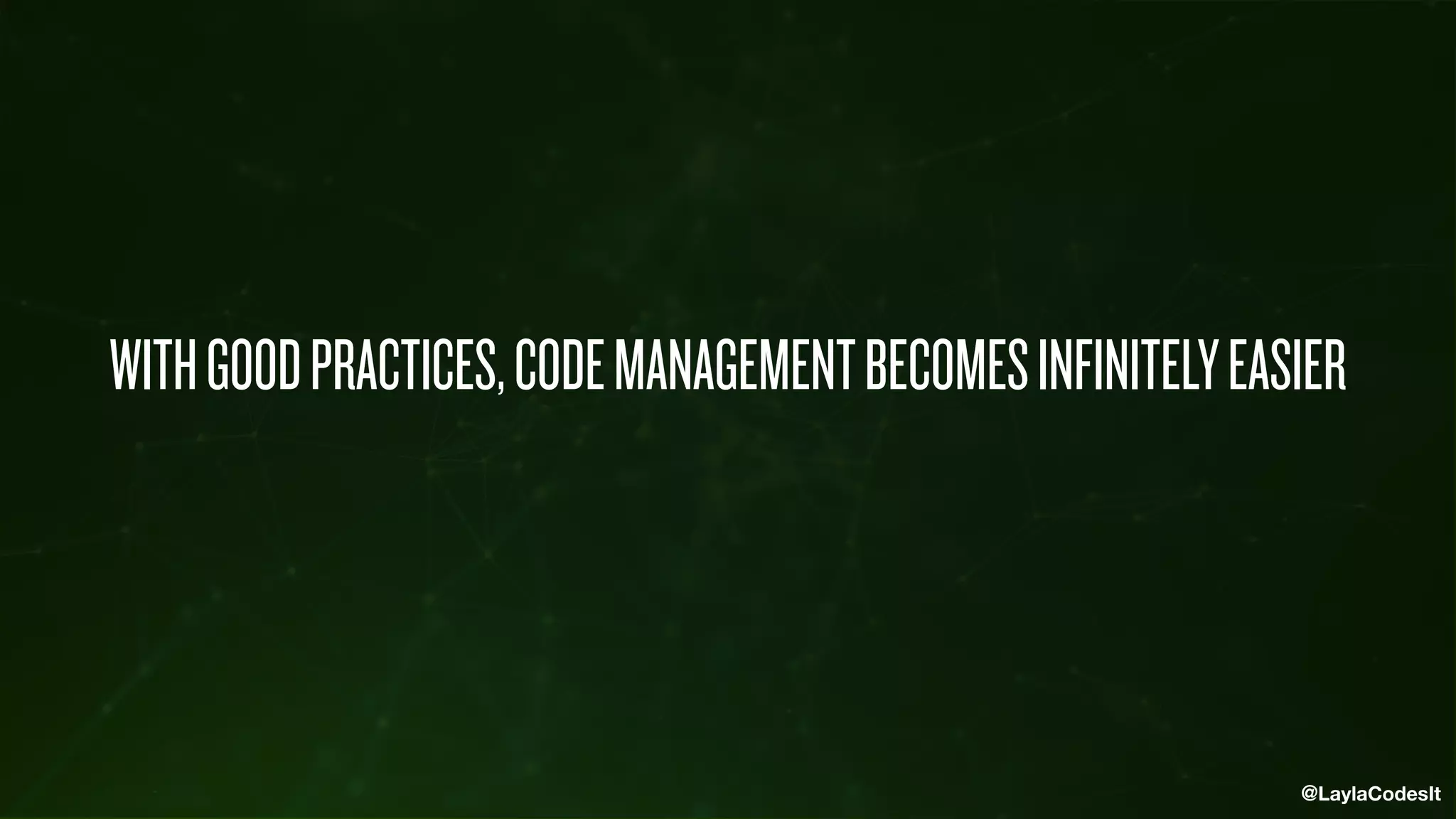 @LaylaCodesIt
WITHGOODPRACTICES,CODEMANAGEMENTBECOMESINFINITELYEASIER
 