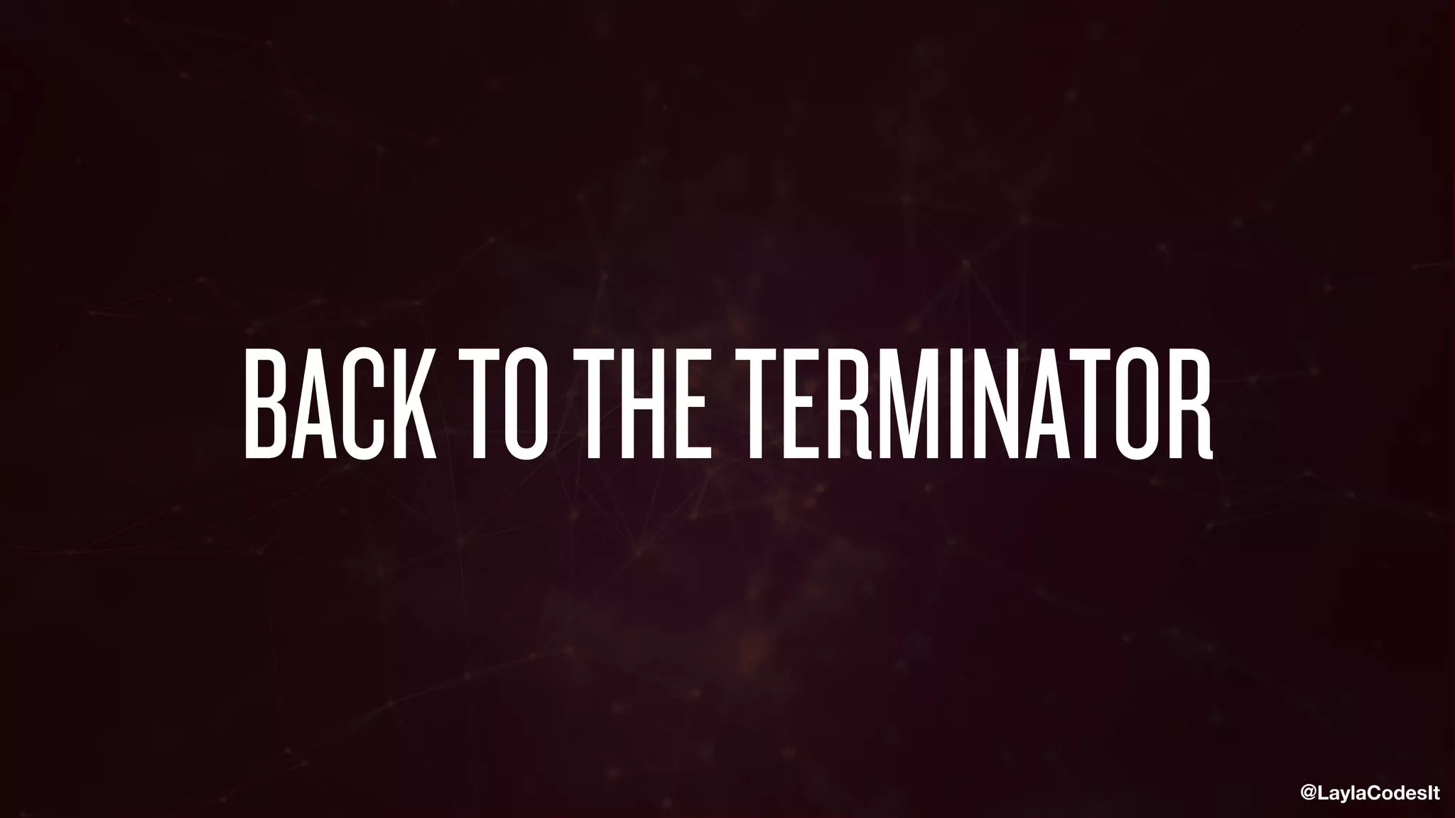 @LaylaCodesIt
BACKTOTHETERMINATOR
 