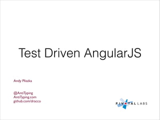 Test Driven AngularJS
Andy Pliszka	

!
!
@AntiTyping	

AntiTyping.com	

github.com/dracco	

 