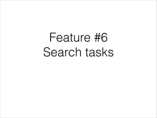 Feature #6
Search tasks
 