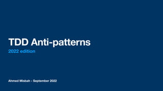 Ahmed Misbah - September 2022
TDD Anti-patterns
2022 edition
 
