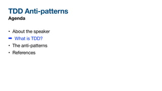 TDD Anti-patterns
Agenda
• About the speaker

➡ What is TDD?

• The anti-patterns

• References
 