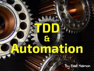 TDD
By Elad Maimon
&
Automation
 