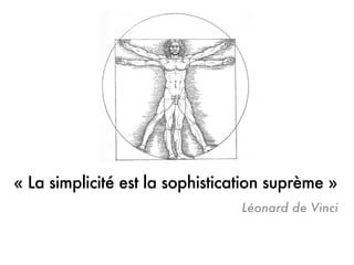 « La simplicité est la sophistication suprème »
                                 Léonard de Vinci
 