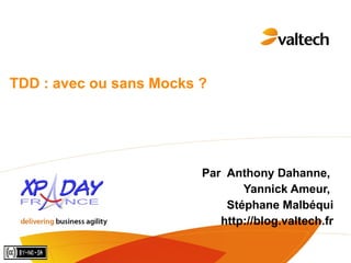 TDD : avec ou sans Mocks ? Par  Anthony Dahanne,  Yannick Ameur,  Stéphane Malbéqui http://blog.valtech.fr 