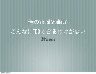 俺のVisual Studioが
          こんなにTDDできるわけがない
                   @Posaune




12年8月31日金曜日
 