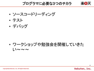 プログラマに必要な３つのチカラ

•  ソースコードリーディング
•  テスト
•  デバッグ



•  ワークショップや勉強会を開催していきた
   い～～～


                         41	
 