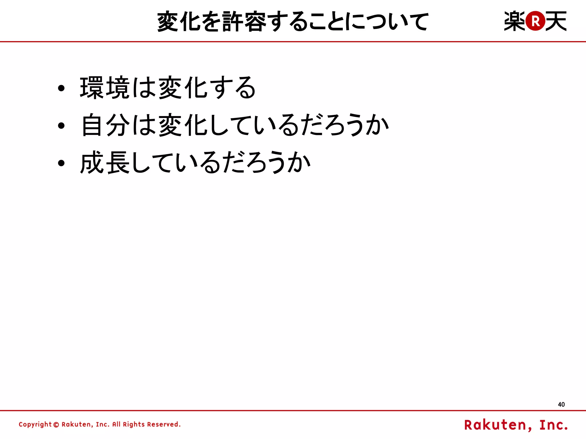 変化を許容することについて

• 環境は変化する
• 自分は変化しているだろうか
• 成長しているだろうか




                    40
 