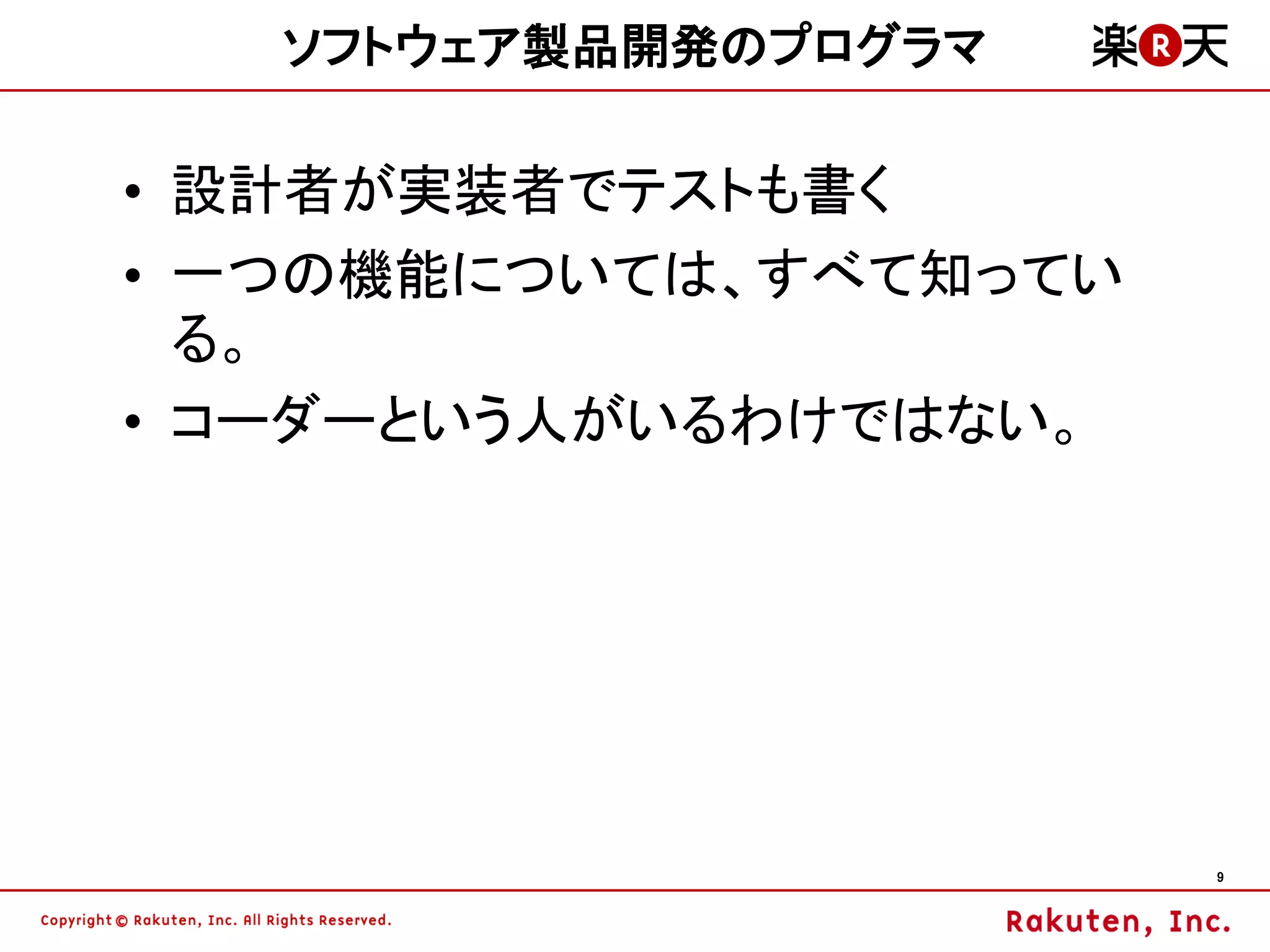 ソフトウェア製品開発のプログラマ

• 設計者が実装者でテストも書く
• 一つの機能については、すべて知ってい
  る。
• コーダーという人がいるわけではない。




                       9
 