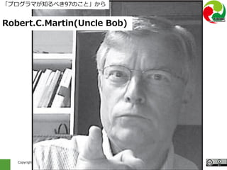 Copyright 2017 Hiroyuki Onaka
Robert.C.Martin(Uncle Bob)
「プログラマが知るべき97のこと」から
 