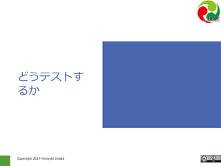 Copyright 2017 Hiroyuki Onaka
どうテストす
るか
 