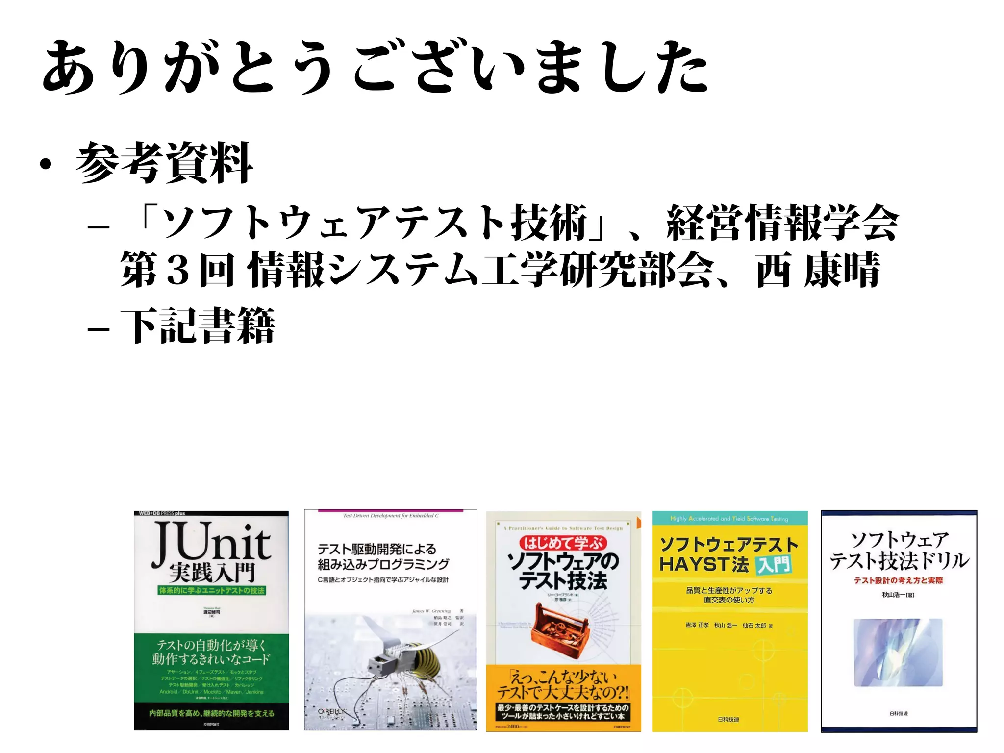 ありがとうございました
• 参考資料

– 「ソフトウェアテスト技術」、経営情報学会
第３回 情報システム工学研究部会、西 康晴
– 下記書籍

 