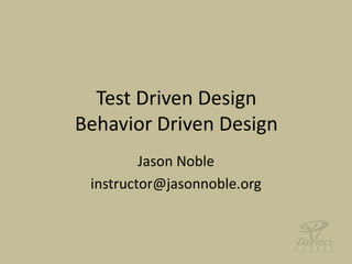 Test Driven Design
Behavior Driven Design
         Jason Noble
 instructor@jasonnoble.org
 