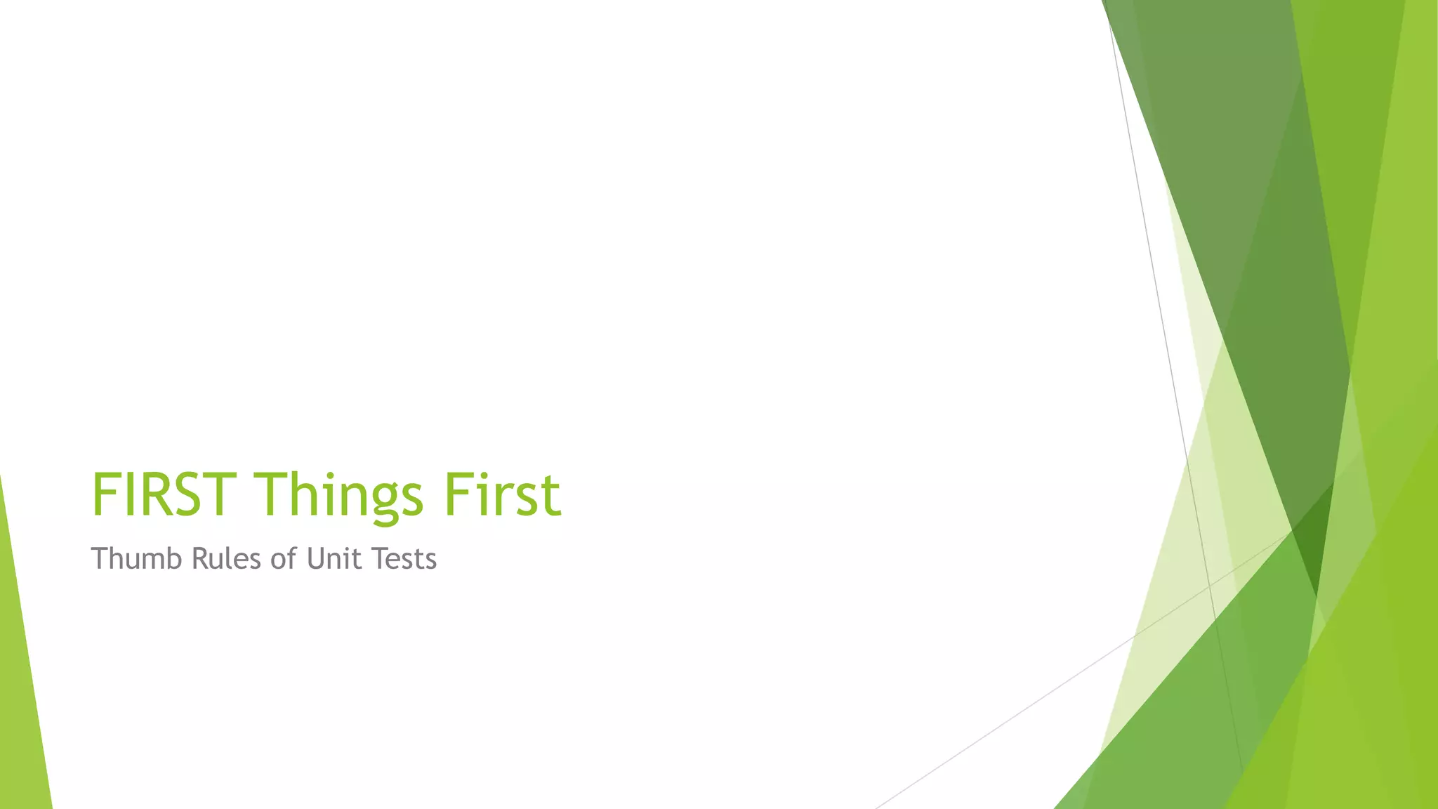 FIRST Things First
Thumb Rules of Unit Tests
 