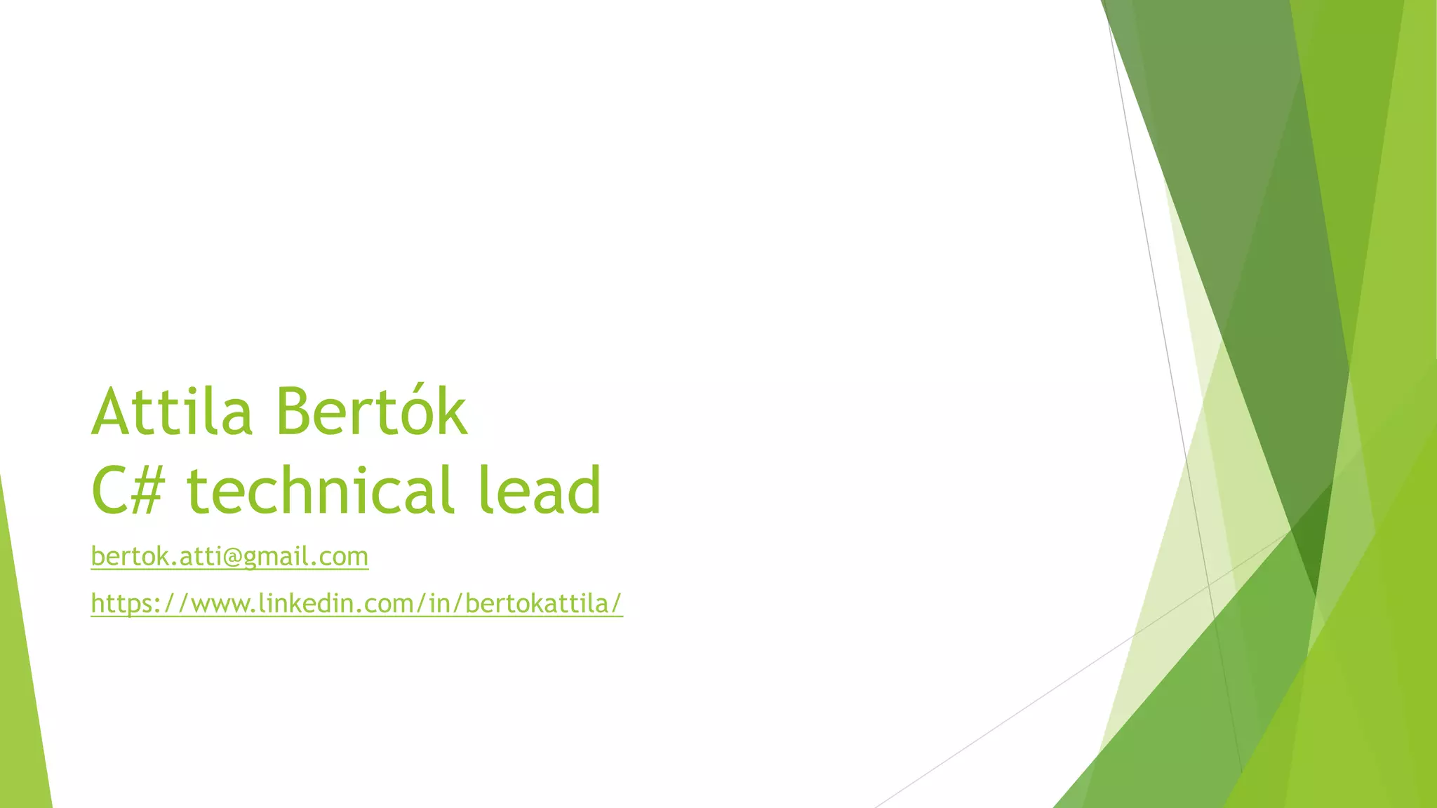 Attila Bertók
C# technical lead
bertok.atti@gmail.com
https://www.linkedin.com/in/bertokattila/
 