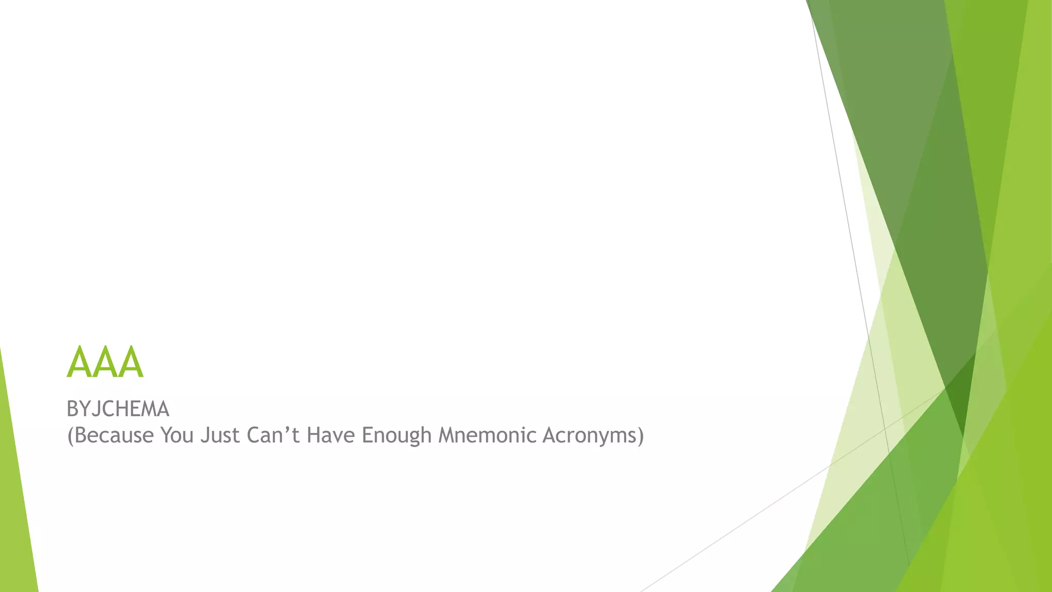 AAA
BYJCHEMA
(Because You Just Can’t Have Enough Mnemonic Acronyms)
 