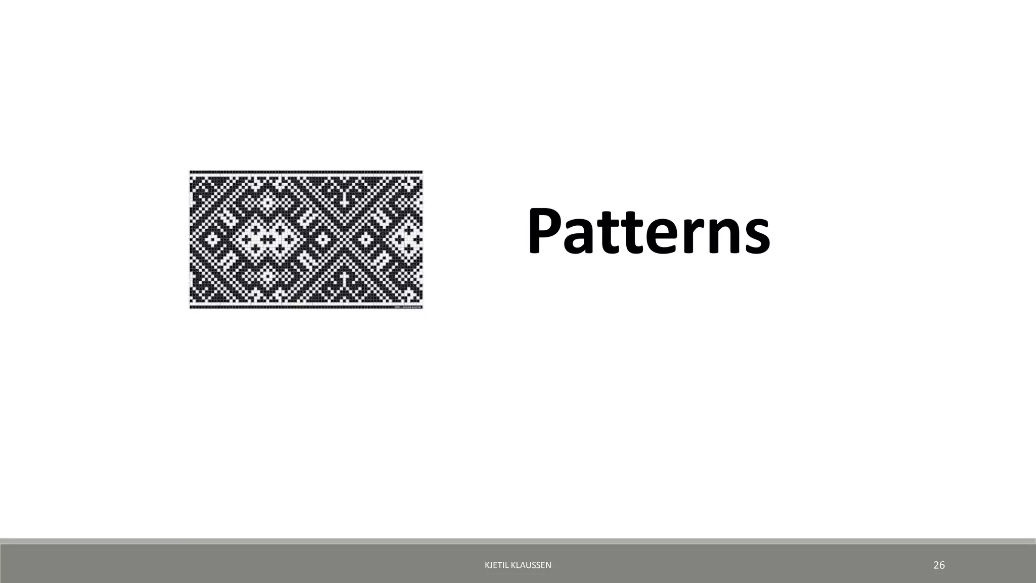 Patterns
KJETIL KLAUSSEN 26
 
