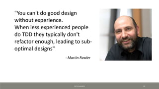 "You can't do good design
without experience.
When less experienced people
do TDD they typically don't
refactor enough, leading to sub-
optimal designs"
- Martin Fowler
KJETIL KLAUSSEN 32
 