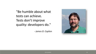 "Be humble about what
tests can achieve.
Tests don’t improve
quality: developers do."
- James O. Coplien
KJETIL KLAUSSEN 35
 