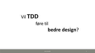 Vil TDD
føre til
bedre design?
KJETIL KLAUSSEN 4
 
