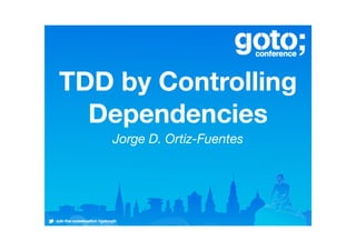 TDD by Controlling
Dependencies
Jorge D. Ortiz-Fuentes
 