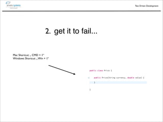Test Driven Development




                         2. get it to fail...

Mac Shortcut: „ CMD + 1“
Windows Shortcut: „ Win + 1“
 
