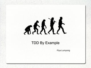 TDD By Example
            Piya Lumyong
 