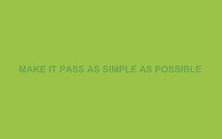 MAKE IT PASS AS SIMPLE AS POSSIBLE
 