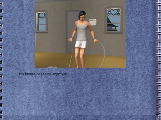 His fitness has to be improved. 