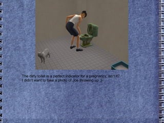 The dirty toilet is a perfect indicator for a pregnancy, isn't it? I didn't want to take a photo of Joe throwing up ;) 