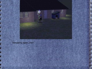 Stargazing again, Joe?  