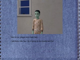 Here is our sloppy and mean heir.  I still think I like him. He is going to be trouble and fun. 