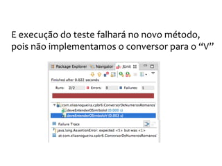Os números romanos
Alteramos o método converte para que seja
possível retornar os valores correspondentes a
“I” ou “V”
 