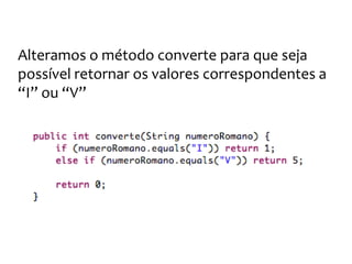 Os números romanos
Agora os dois testes passam com sucesso!
 