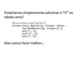 Os números romanos
Uma possível solução é acumular o valor
 