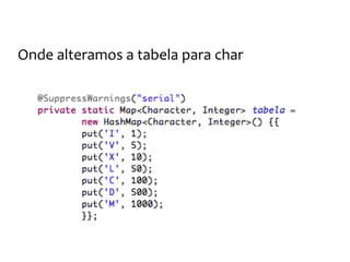 Os números romanos
Agora adicionaremos um teste um pouco mais
“complexo” para testar a função converte
 