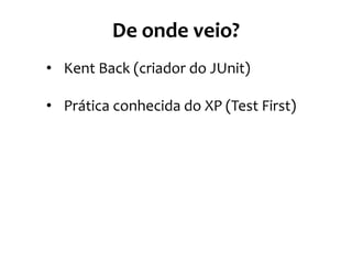 Benefícios da adoção do TDD
• Primeiro foco em teste, depois na
implementação
• Código já nasce testado
• Simplicidade e melhor design
• Feedback rápido
• Segurança!
 