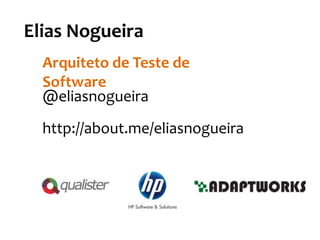Elias Nogueira
QA Engineer
@eliasnogueira
http://eliasnogueira.com
 