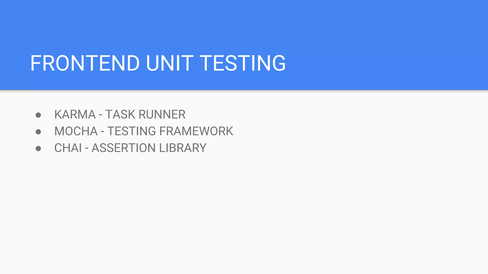 FRONTEND UNIT TESTING ● KARMA - TASK RUNNER ● MOCHA - TESTING FRAMEWORK ● CHAI - ASSERTION LIBRARY