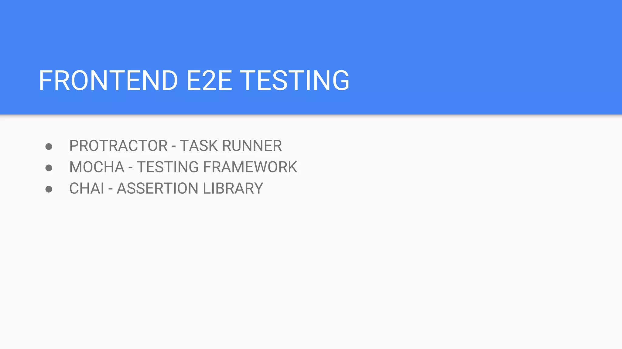 FRONTEND E2E TESTING ● PROTRACTOR - TASK RUNNER ● MOCHA - TESTING FRAMEWORK ● CHAI - ASSERTION LIBRARY
