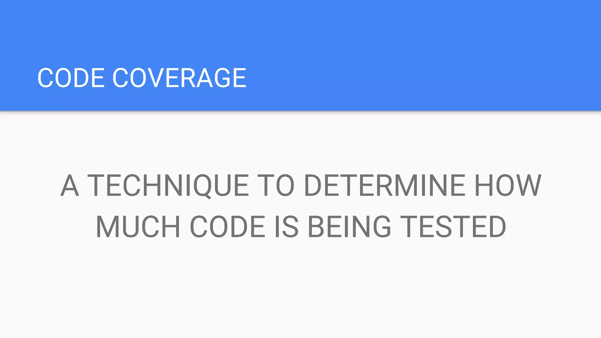 CODE COVERAGE A TECHNIQUE TO DETERMINE HOW MUCH CODE IS BEING TESTED