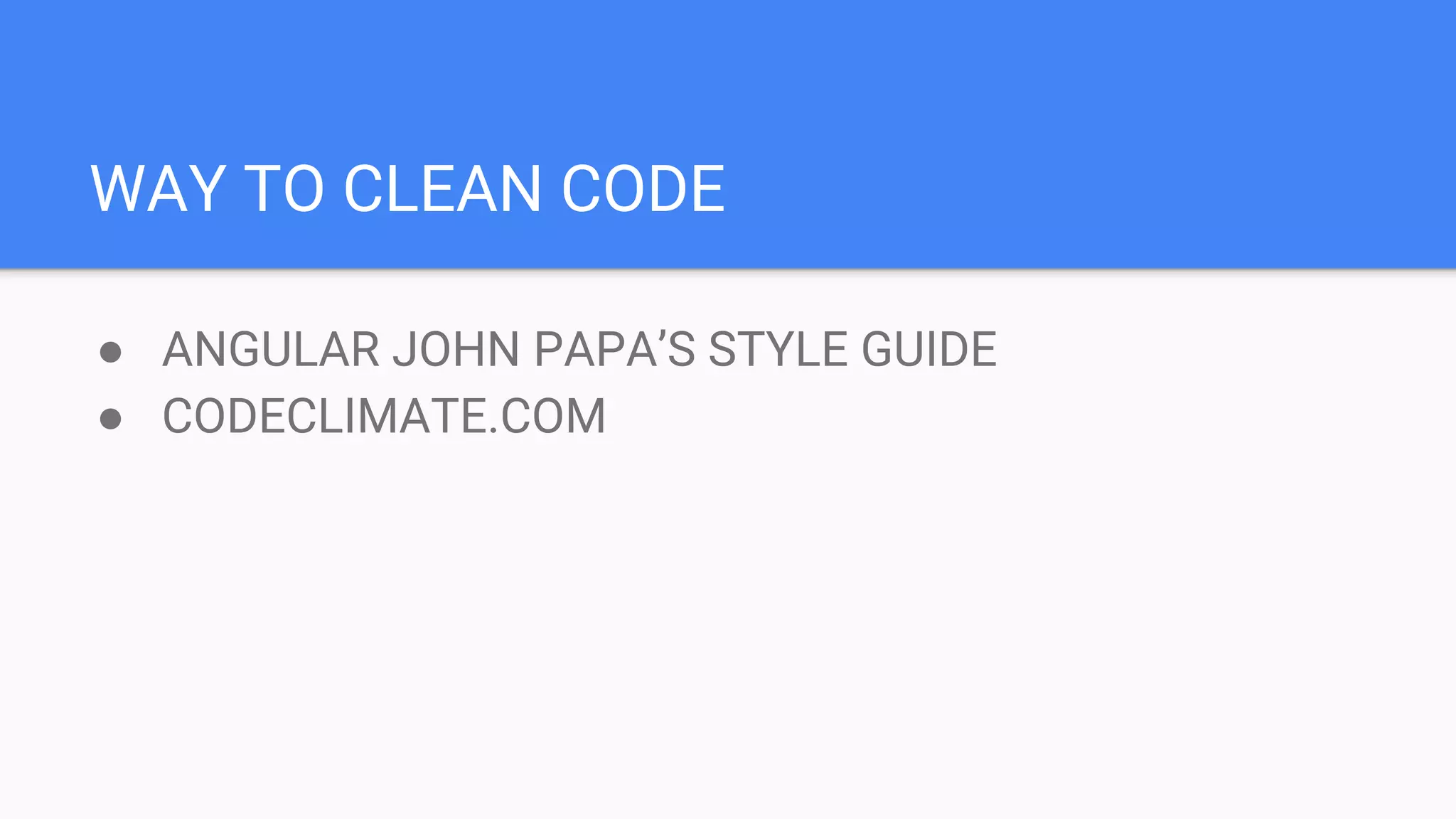 WAY TO CLEAN CODE ● ANGULAR JOHN PAPA’S STYLE GUIDE ● CODECLIMATE.COM
