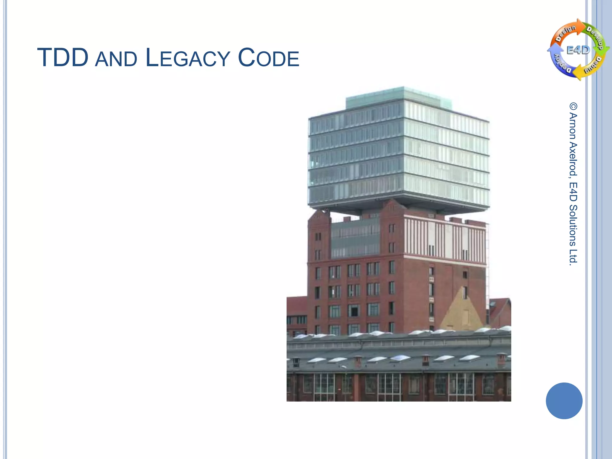 ©ArnonAxelrod,E4DSolutionsLtd.
TDD AND LEGACY CODE
 